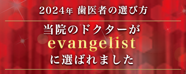 2024年 歯医者の選び方　当院のドクターがevangelistに選ばれました